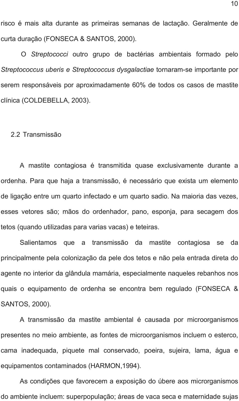 casos de mastite clínica (COLDEBELLA, 2003). 2.2 Transmissão A mastite contagiosa é transmitida quase exclusivamente durante a ordenha.