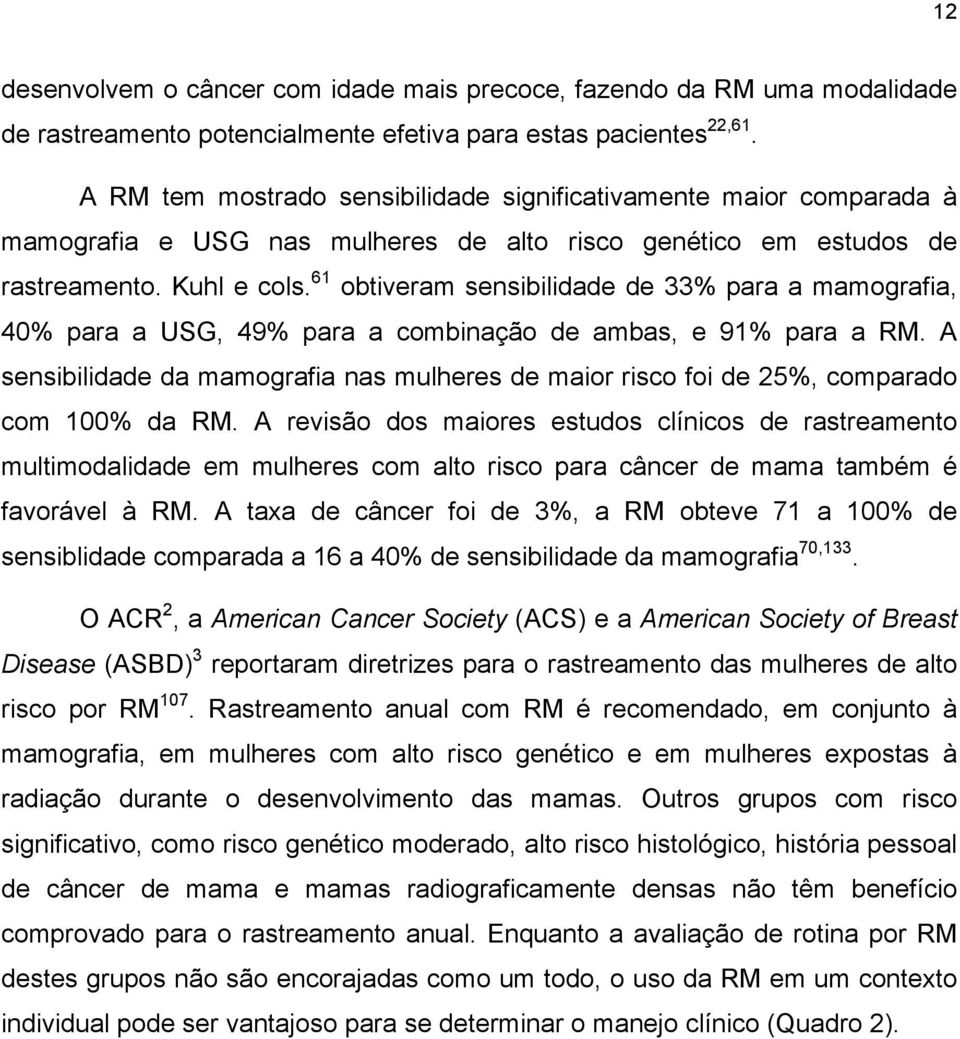 61 obtiveram sensibilidade de 33% para a mamografia, 40% para a USG, 49% para a combinação de ambas, e 91% para a RM.
