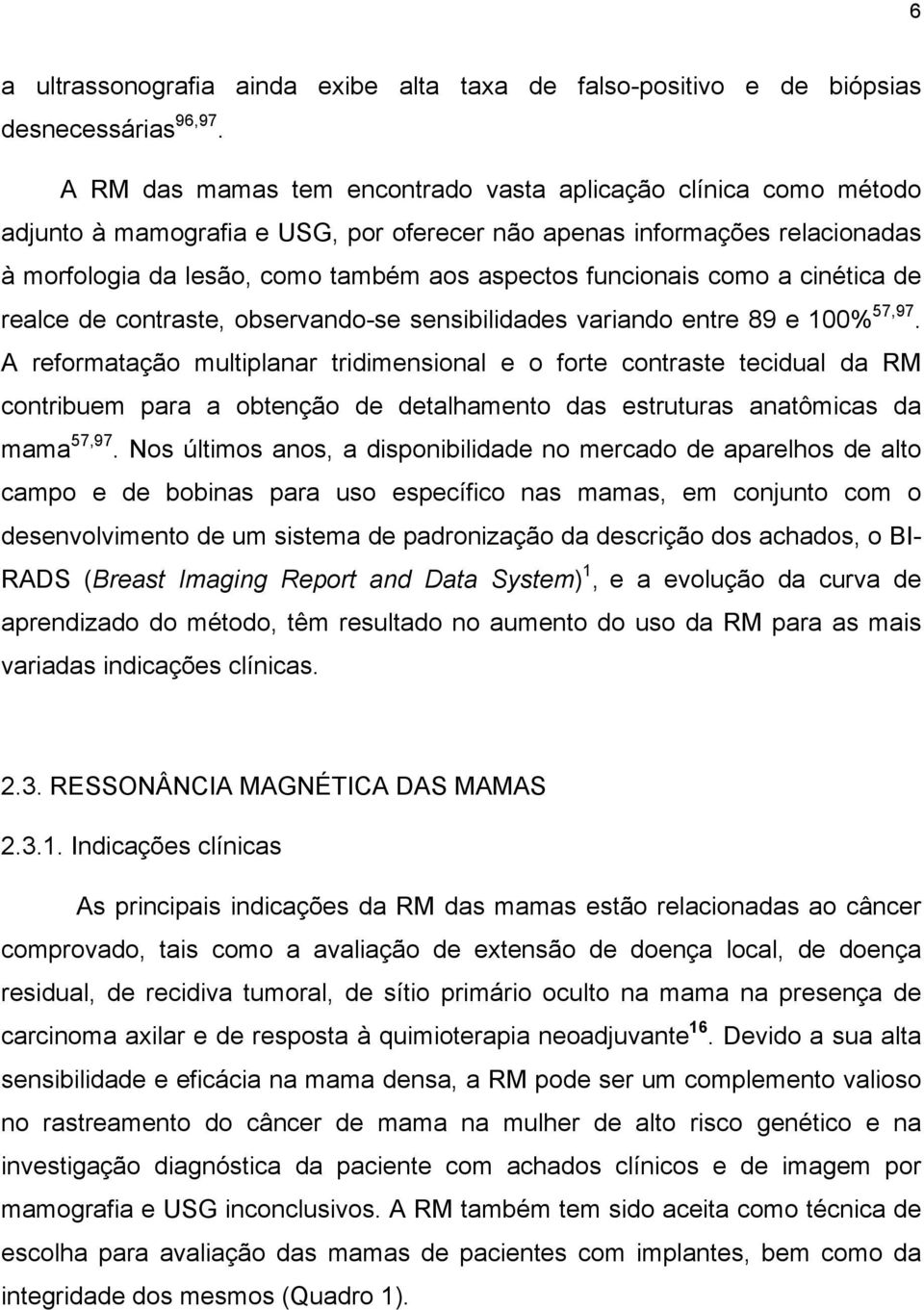 funcionais como a cinética de realce de contraste, observando-se sensibilidades variando entre 89 e 100% 57,97.