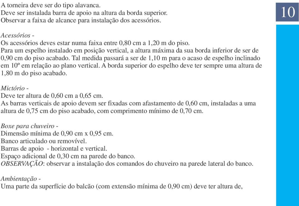 Para um espelho instalado em posição vertical, a altura máxima da sua borda inferior de ser de 0,90 cm do piso acabado.