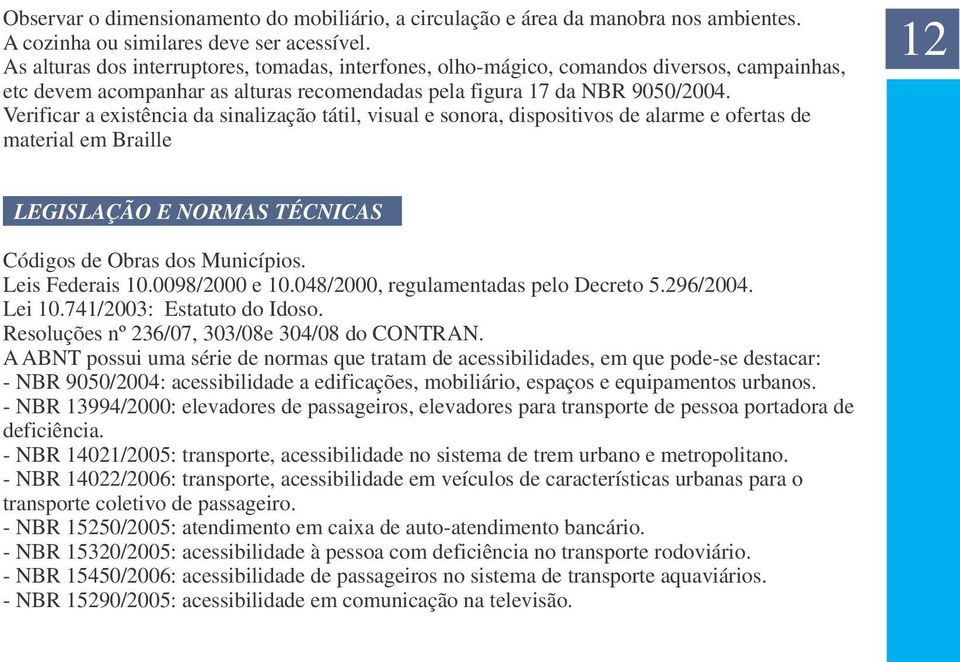 Verificar a existência da sinalização tátil, visual e sonora, dispositivos de alarme e ofertas de material em Braille 12 LEGISLAÇÃO E NORMAS TÉCNICAS Códigos de Obras dos Municípios. Leis Federais 10.