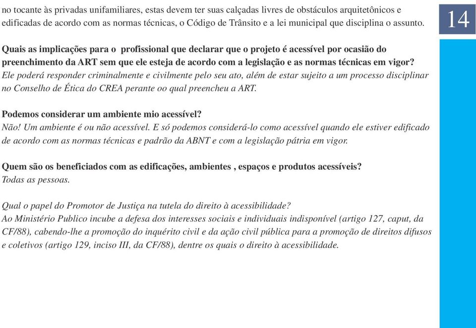 14 Quais as implicações para o profissional que declarar que o projeto é acessível por ocasião do preenchimento da ART sem que ele esteja de acordo com a legislação e as normas técnicas em vigor?