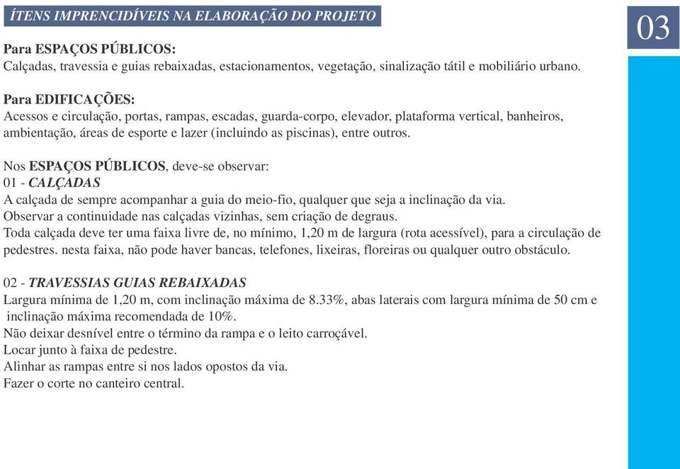 Nos ESPAÇOS PÚBLICOS, deve-se observar: 01 - CALÇADAS A calçada de sempre acompanhar a guia do meio-fio, qualquer que seja a inclinação da via.