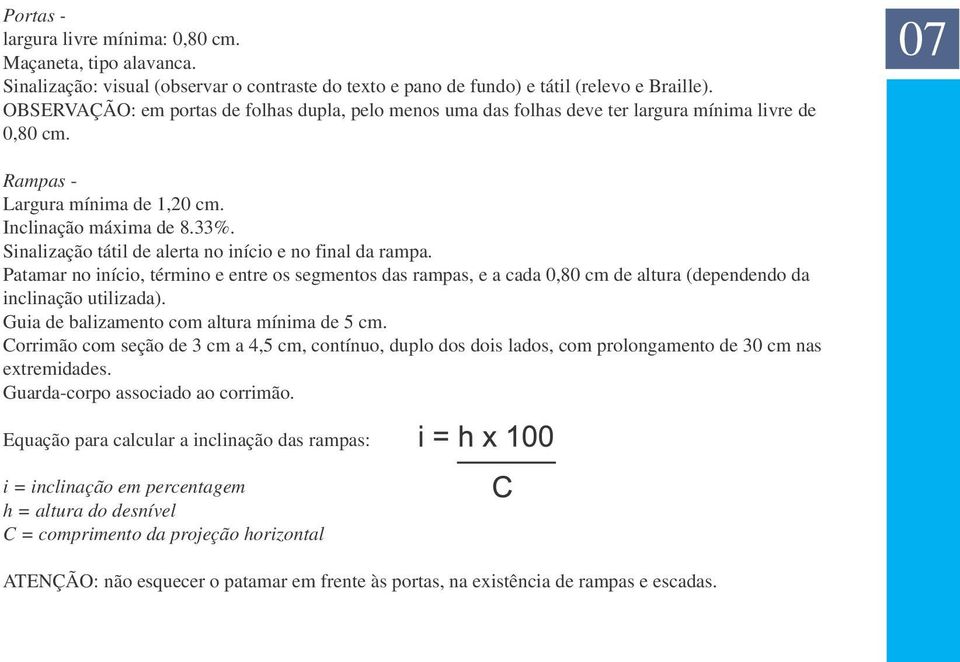 Sinalização tátil de alerta no início e no final da rampa. Patamar no início, término e entre os segmentos das rampas, e a cada 0,80 cm de altura (dependendo da inclinação utilizada).