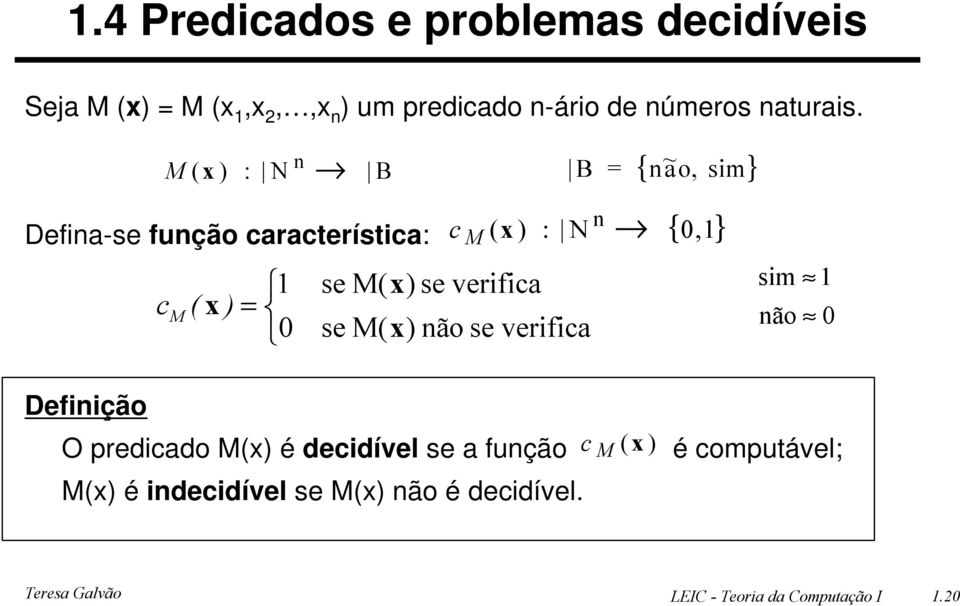 x) não se verifica n { } c M ( x ) : N 0,1 sim 1 não 0 Definição O predicado M(x) é decidível se a função M(x)