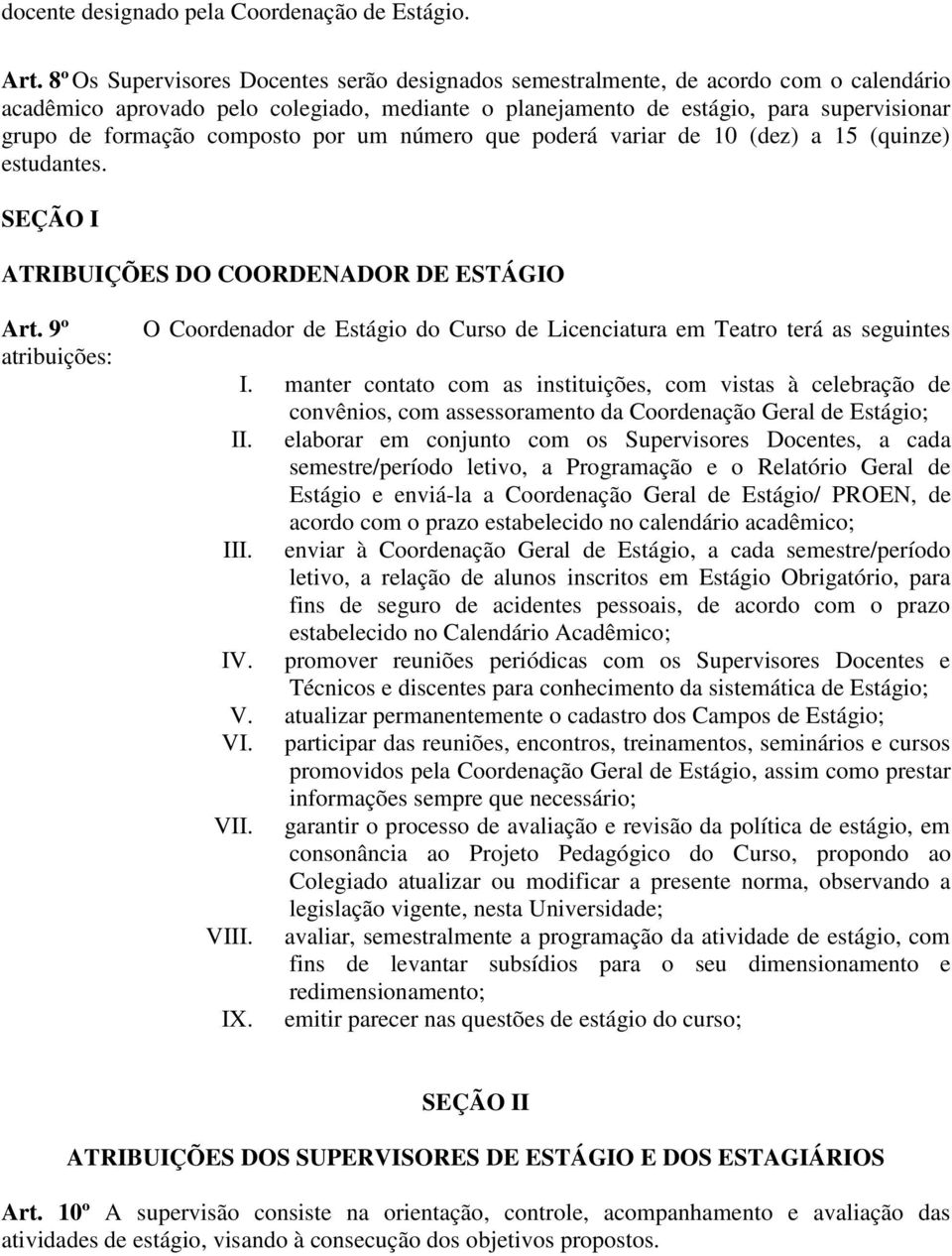 composto por um número que poderá variar de 10 (dez) a 15 (quinze) estudantes. SEÇÃO I ATRIBUIÇÕES DO COORDENADOR DE ESTÁGIO Art.