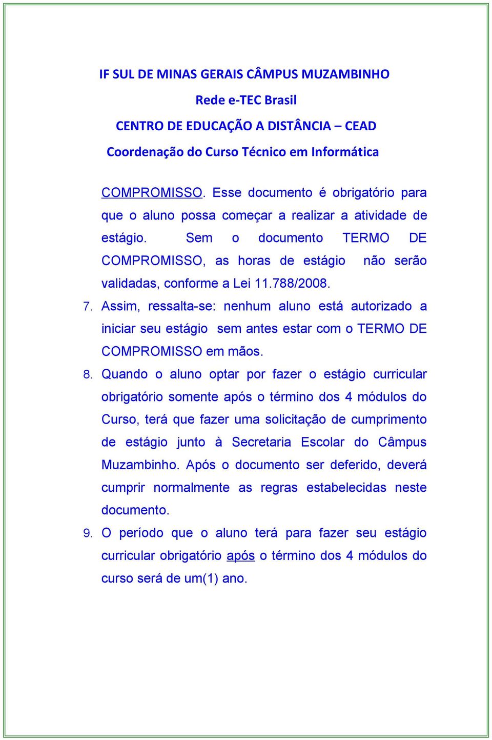 Assim, ressalta-se: nenhum aluno está autorizado a iniciar seu estágio sem antes estar com o TERMO DE COMPROMISSO em mãos. 8.