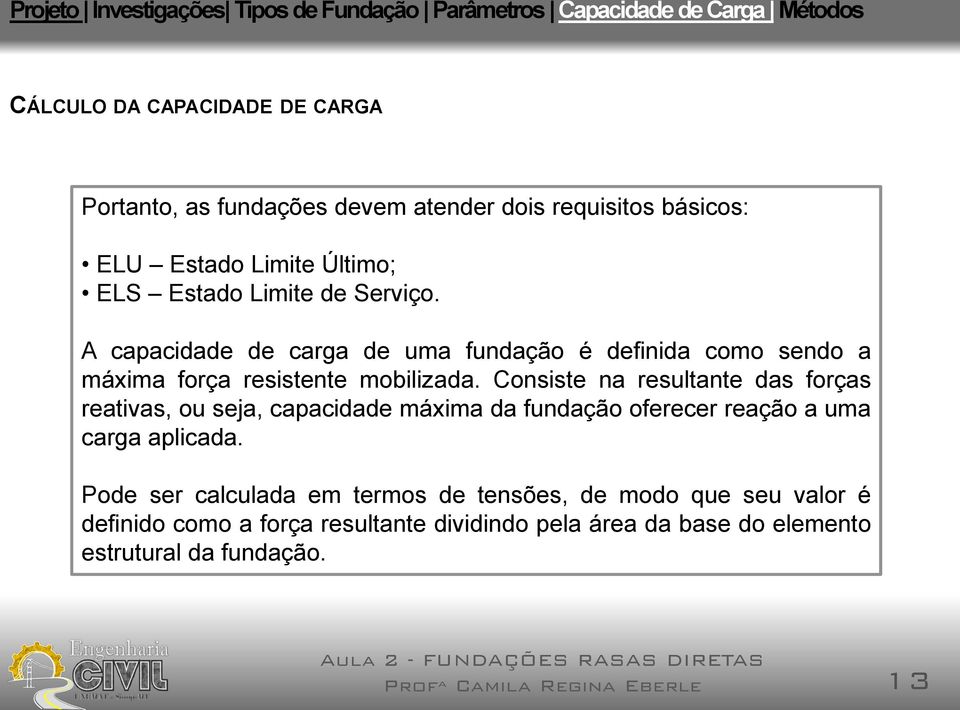 Consiste na resultante das forças reativas, ou seja, capacidade máxima da fundação oferecer reação a uma carga aplicada.