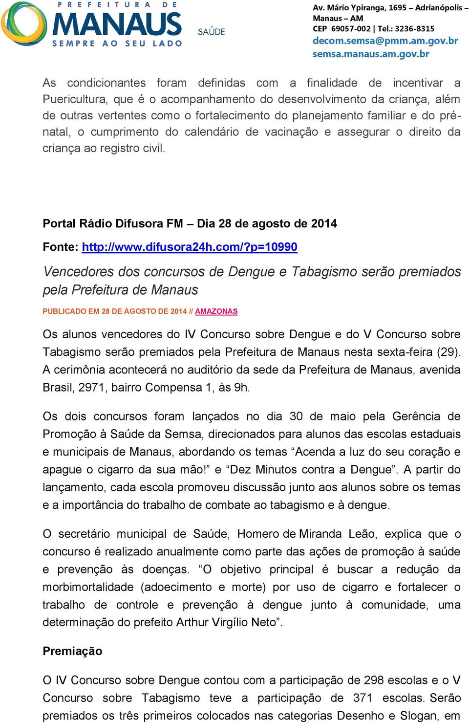 com/?p=10990 Vencedores dos concursos de Dengue e Tabagismo serão premiados pela Prefeitura de Manaus PUBLICADO EM 28 DE AGOSTO DE 2014 // AMAZONAS Os alunos vencedores do IV Concurso sobre Dengue e