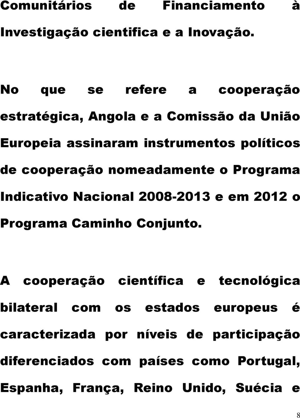 cooperação nomeadamente o Programa Indicativo Nacional 2008-2013 e em 2012 o Programa Caminho Conjunto.