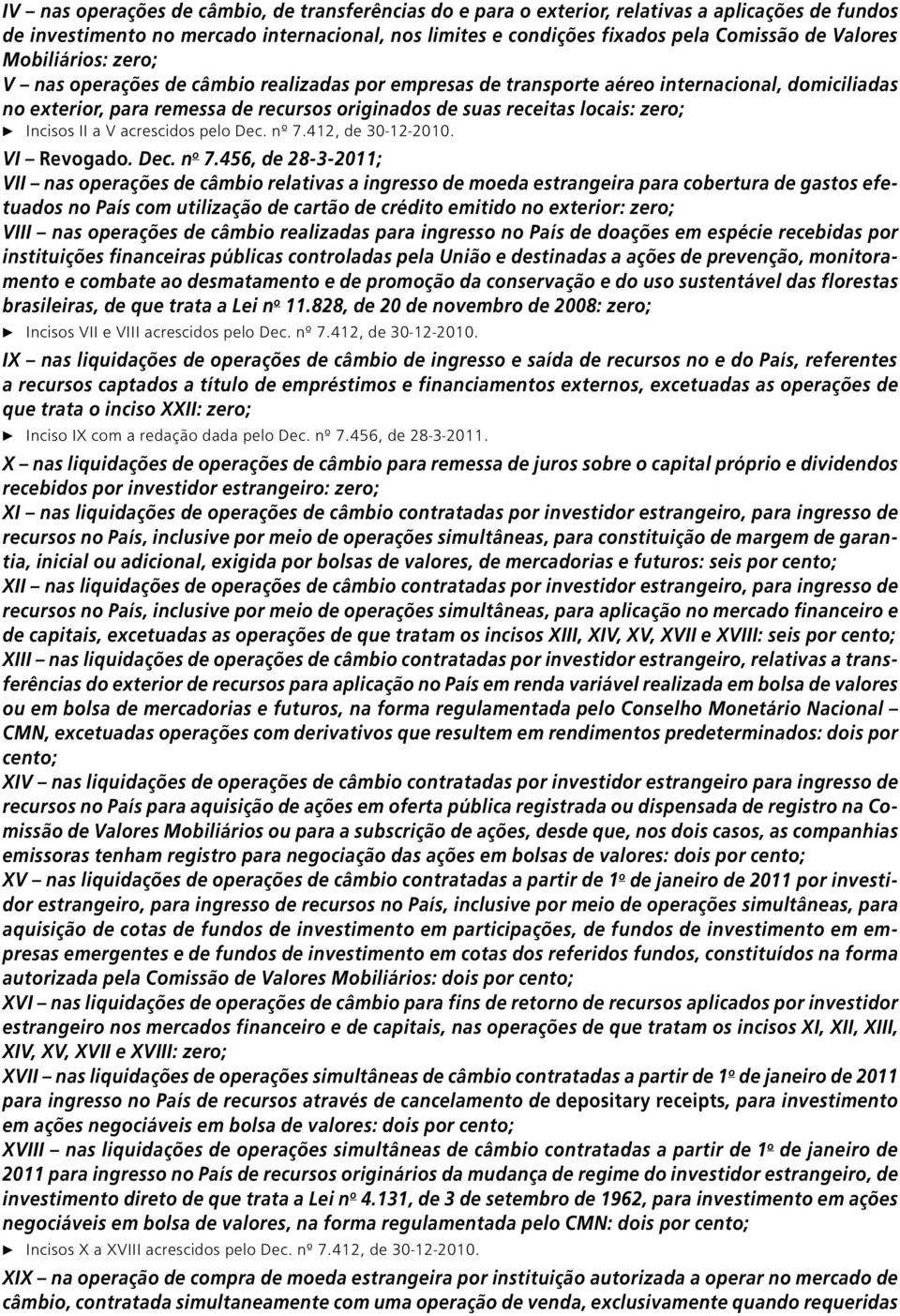 Incisos II a V acrescidos pelo Dec. nº 7.412, de 30-12-2010. VI Revogado. Dec. n o 7.