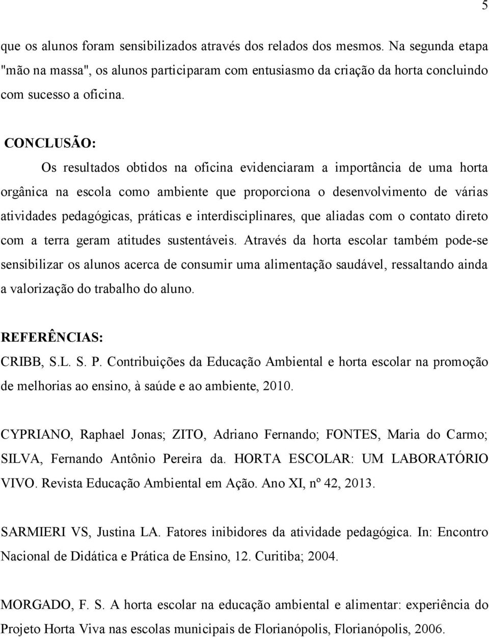 interdisciplinares, que aliadas com o contato direto com a terra geram atitudes sustentáveis.