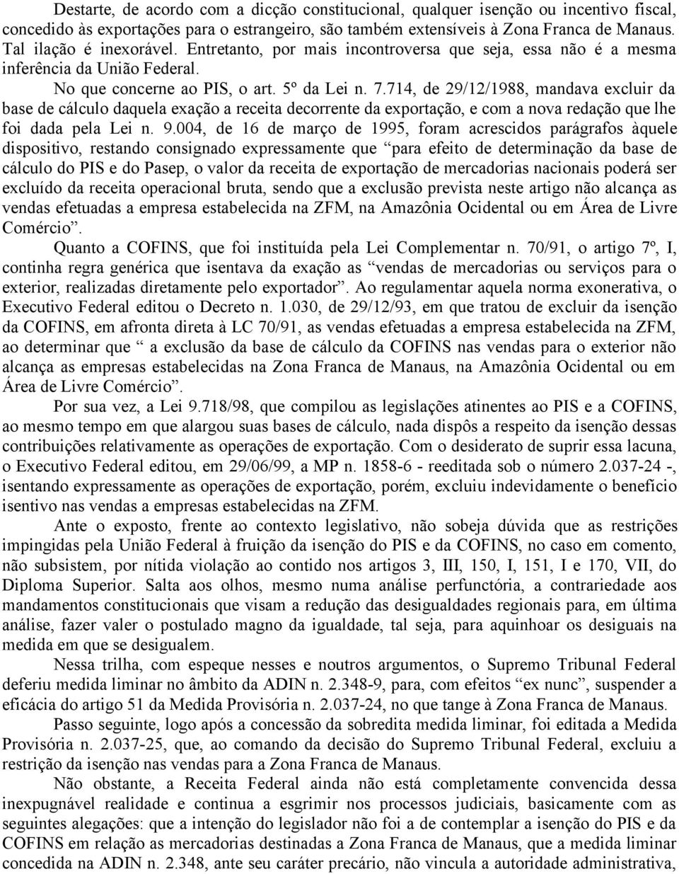 714, de 29/12/1988, mandava excluir da base de cálculo daquela exação a receita decorrente da exportação, e com a nova redação que lhe foi dada pela Lei n. 9.