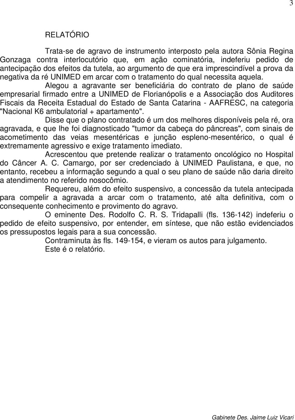 Alegou a agravante ser beneficiária do contrato de plano de saúde empresarial firmado entre a UNIMED de Florianópolis e a Associação dos Auditores Fiscais da Receita Estadual do Estado de Santa