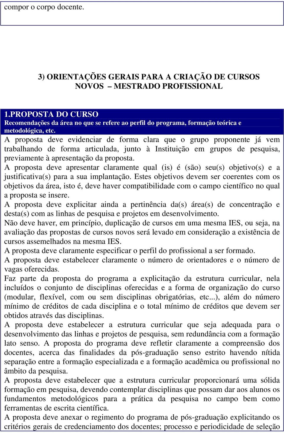 A proposta deve evidenciar de forma clara que o grupo proponente já vem trabalhando de forma articulada, junto à Instituição em grupos de pesquisa, previamente à apresentação da proposta.