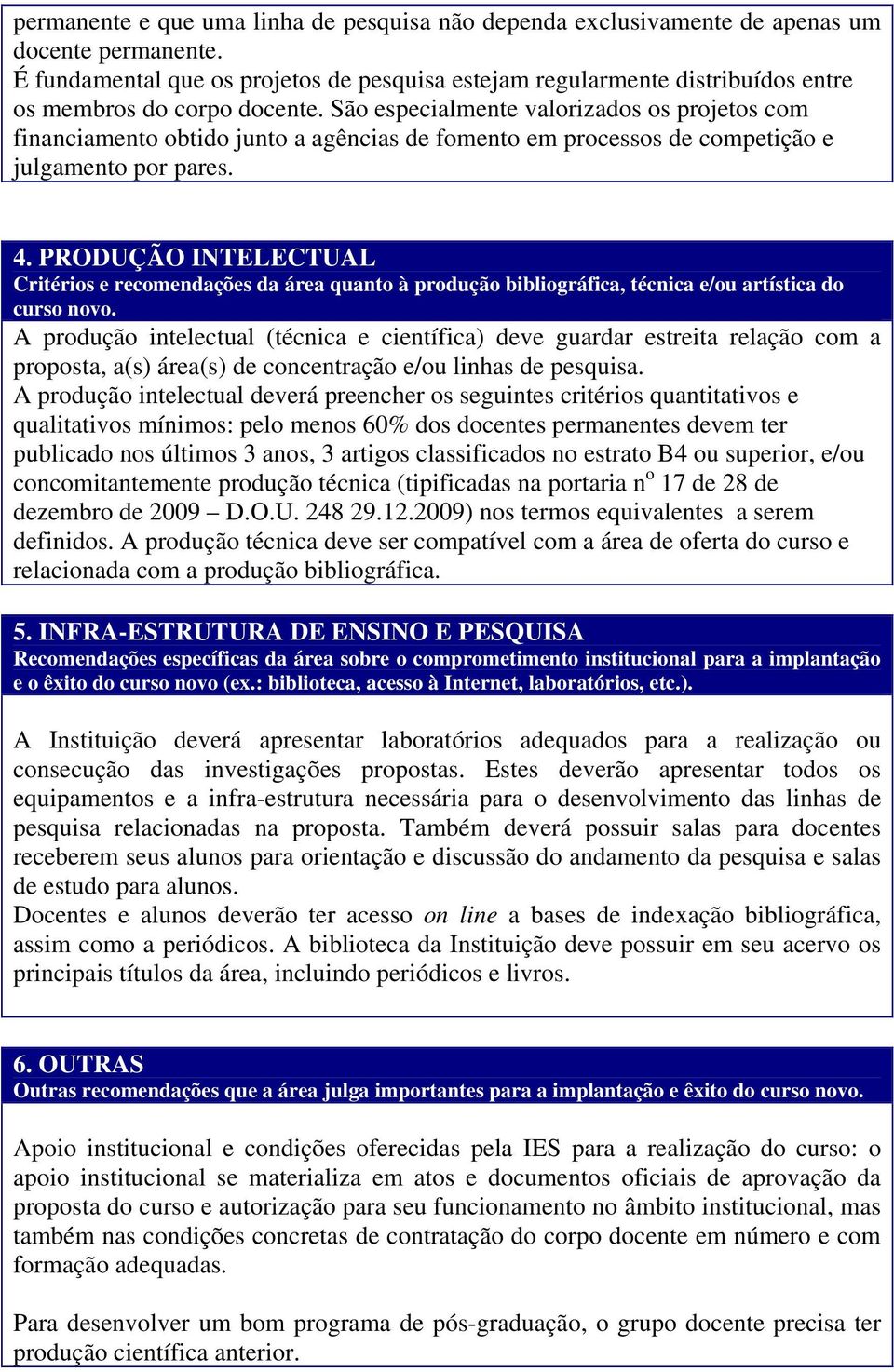 São especialmente valorizados os projetos com financiamento obtido junto a agências de fomento em processos de competição e julgamento por pares. 4.