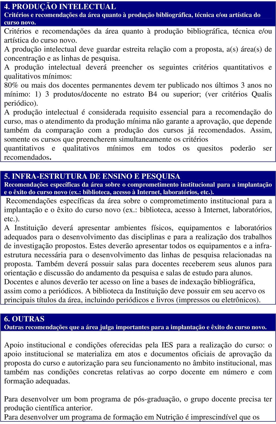 A produção intelectual deve guardar estreita relação com a proposta, a(s) área(s) de concentração e as linhas de pesquisa.