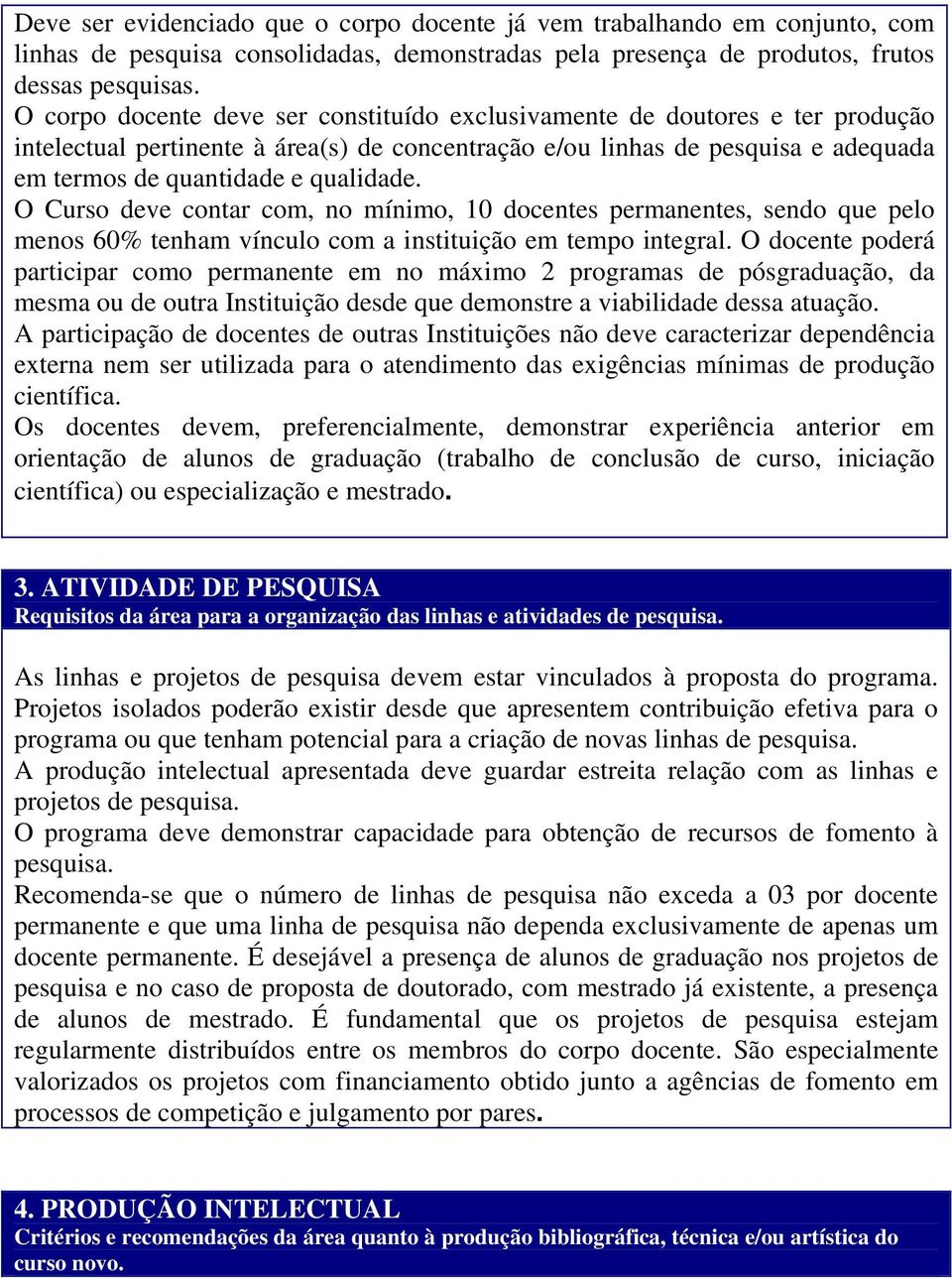 O Curso deve contar com, no mínimo, 10 docentes permanentes, sendo que pelo menos 60% tenham vínculo com a instituição em tempo integral.