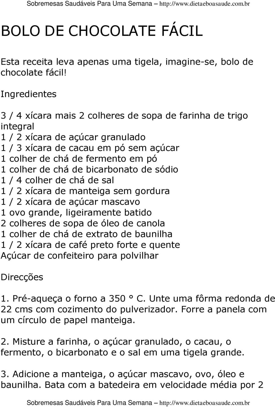 bicarbonato de sódio 1 / 4 colher de chá de sal 1 / 2 xícara de manteiga sem gordura 1 / 2 xícara de açúcar mascavo 1 ovo grande, ligeiramente batido 2 colheres de sopa de óleo de canola 1 colher de