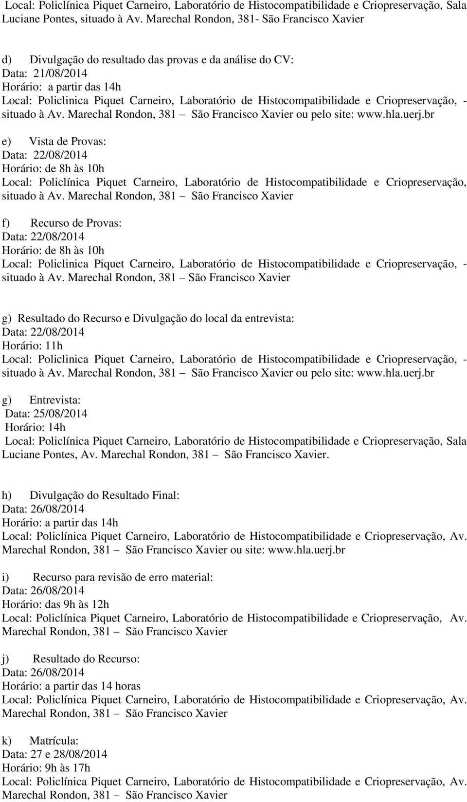 Histocompatibilidade e Criopreservação, - situado à Av. ou pelo site: www.hla.uerj.