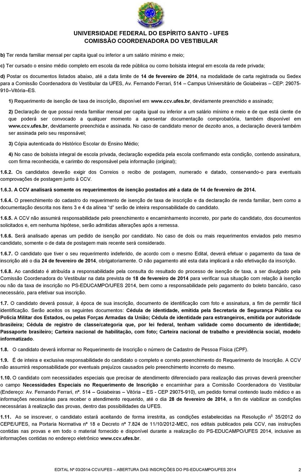 Fernando Ferrari, 514 Campus Universitário de Goiabeiras CEP: 29075-910 Vitória ES. 1) Requerimento de isenção de taxa de inscrição, disponível em www.ccv.ufes.