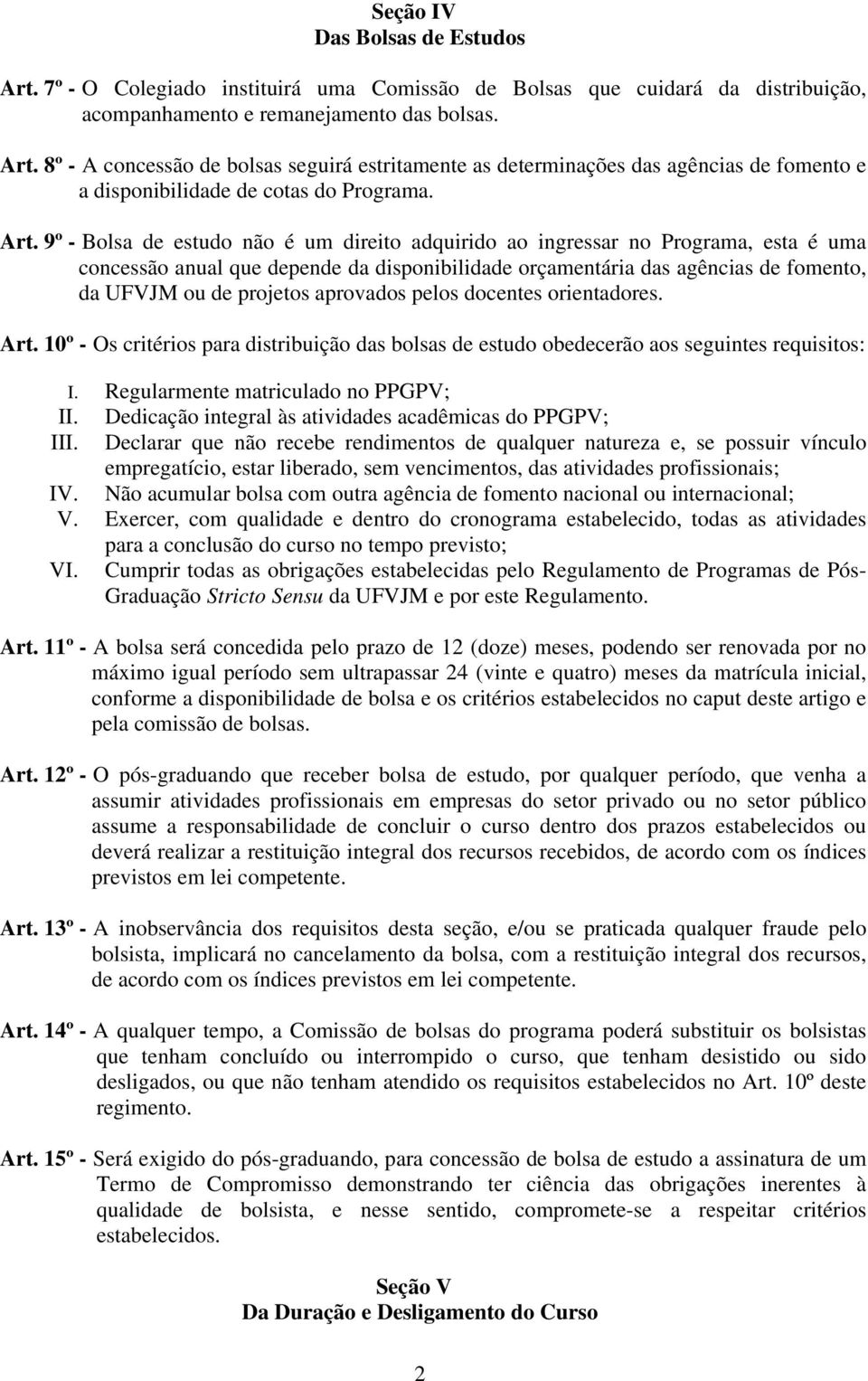 aprovados pelos docentes orientadores. Art. 10º - Os critérios para distribuição das bolsas de estudo obedecerão aos seguintes requisitos: I. Regularmente matriculado no PPGPV; II.