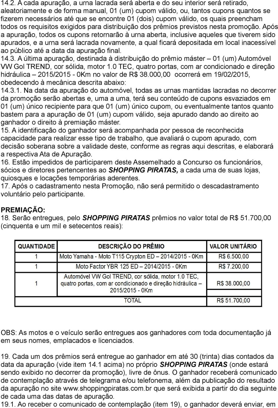 Após a apuração, todos os cupons retornarão à urna aberta, inclusive aqueles que tiverem sido apurados, e a urna será lacrada novamente, a qual ficará depositada em local inacessível ao público até a