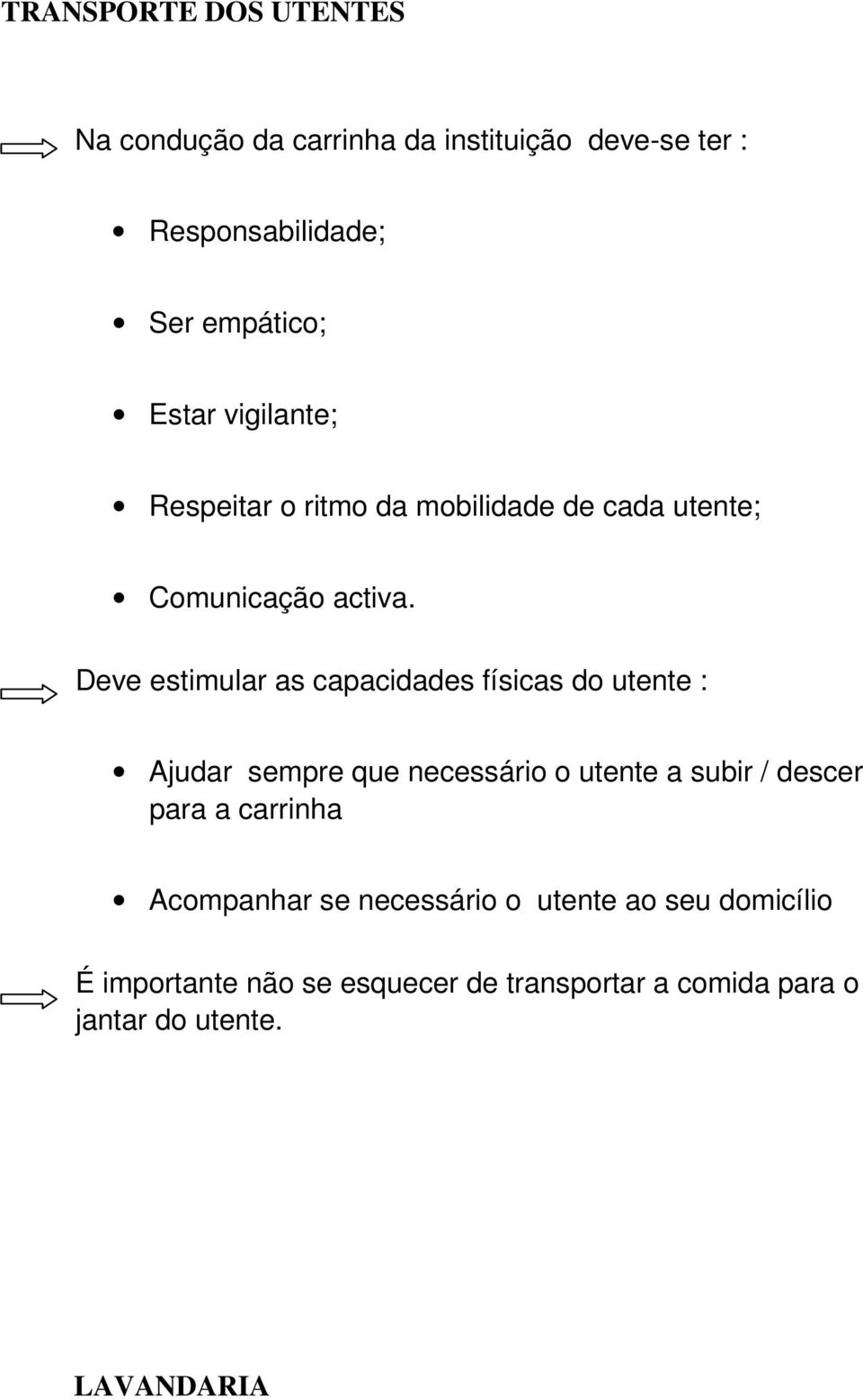 Deve estimular as capacidades físicas do utente : Ajudar sempre que necessário o utente a subir / descer para a