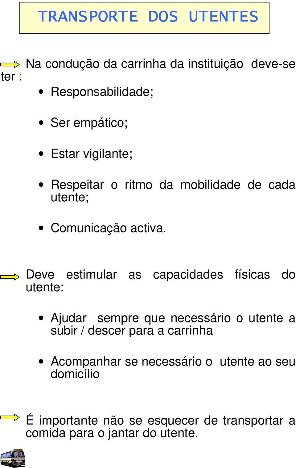 Deve estimular as capacidades físicas do utente: Ajudar sempre que necessário o utente a subir / descer para a