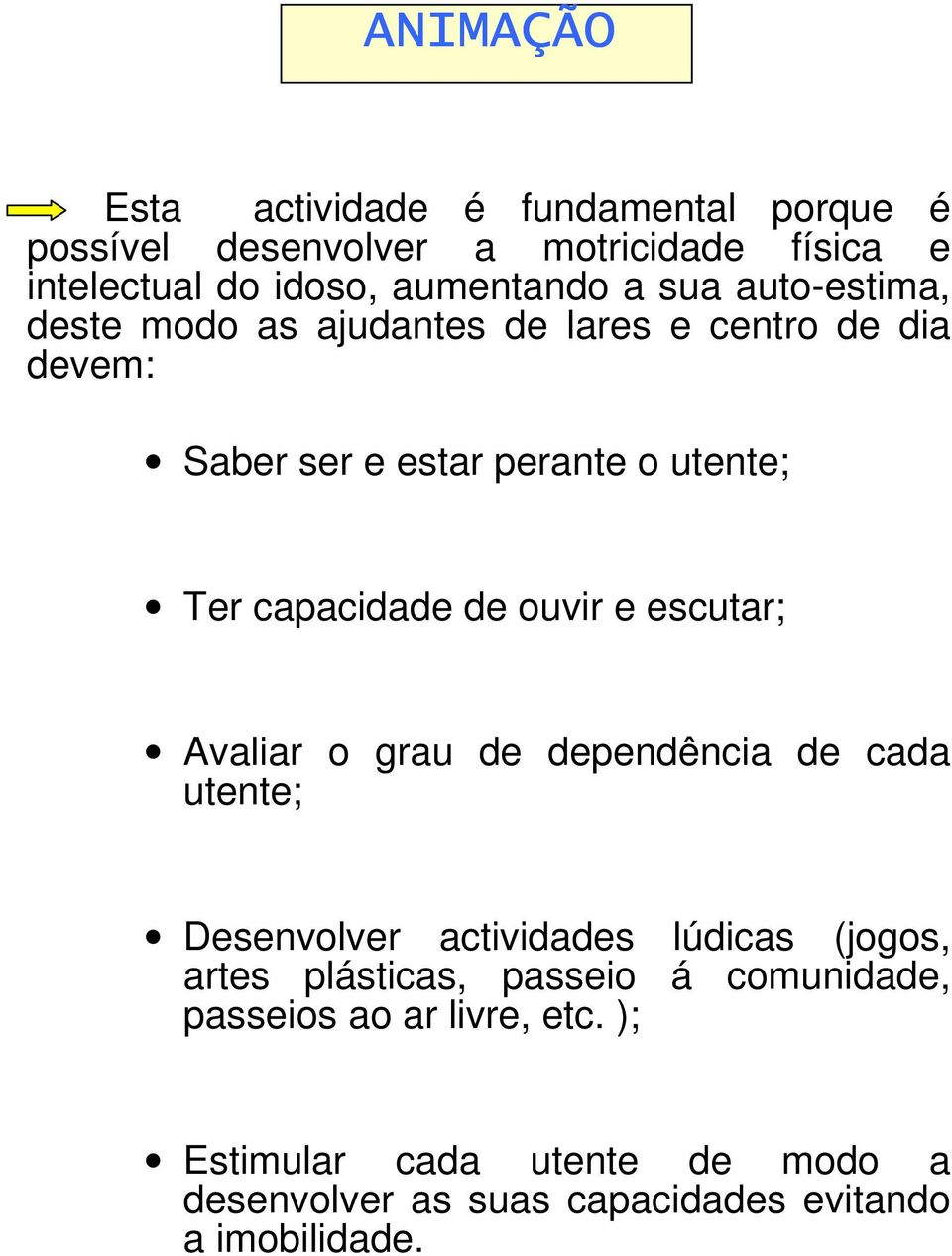 ouvir e escutar; Avaliar o grau de dependência de cada utente; Desenvolver actividades lúdicas (jogos, artes plásticas, passeio