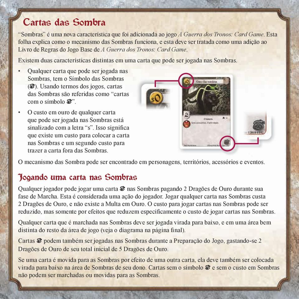 Existem duas características distintas em uma carta que pode ser jogada nas Sombras. Qualquer carta que pode ser jogada nas Sombras, tem o Símbolo das Sombras ( ).