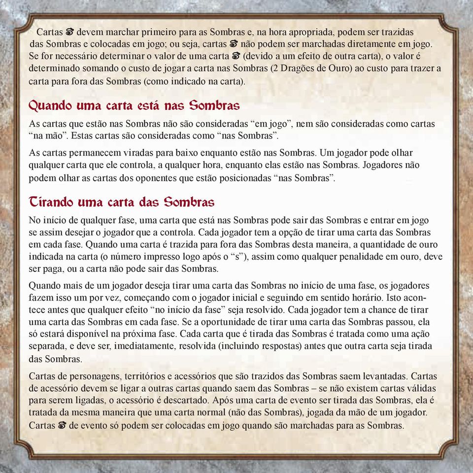 carta para fora das Sombras (como indicado na carta). Quando uma carta está nas Sombras As cartas que estão nas Sombras não são consideradas em jogo, nem são consideradas como cartas na mão.