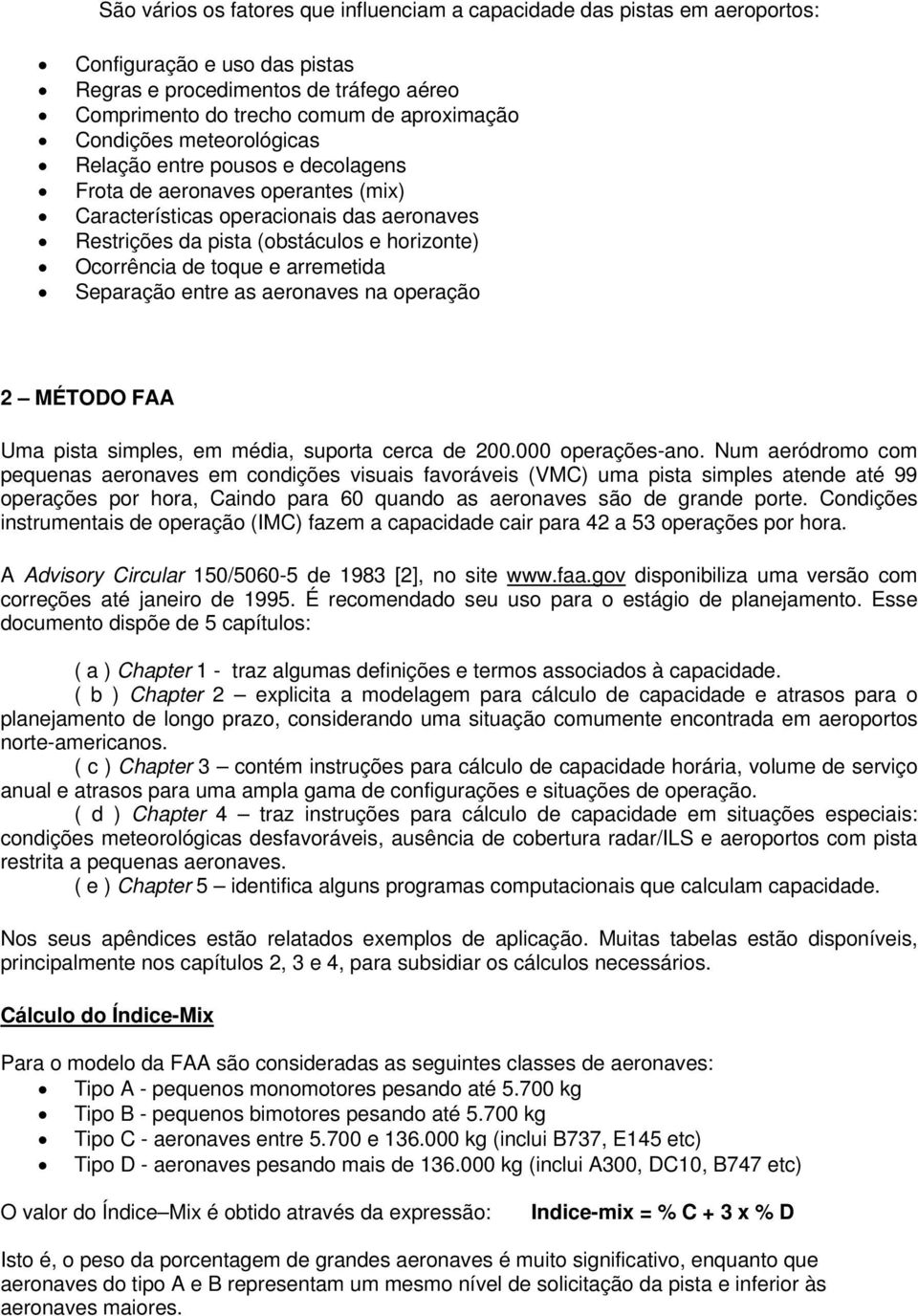 arremetida Separação entre as aeronaves na operação 2 MÉTODO FAA Uma pista simples, em média, suporta cerca de 200.000 operações-ano.