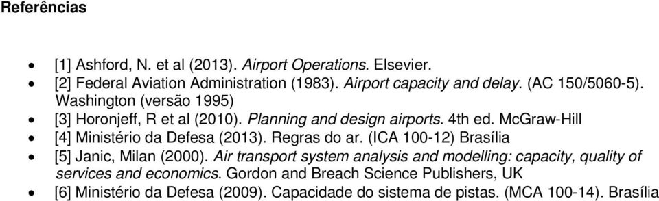 McGraw-Hill [4] Ministério da Defesa (2013). Regras do ar. (ICA 100-12) Brasília [5] Janic, Milan (2000).