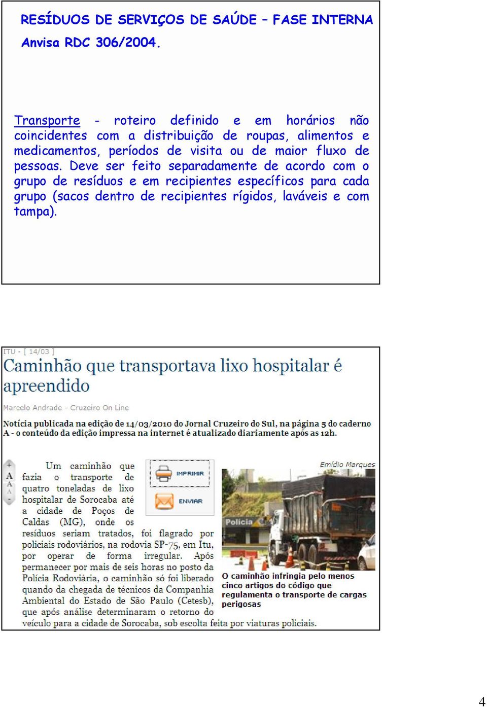 alimentos e medicamentos, períodos de visita ou de maior fluxo de pessoas.