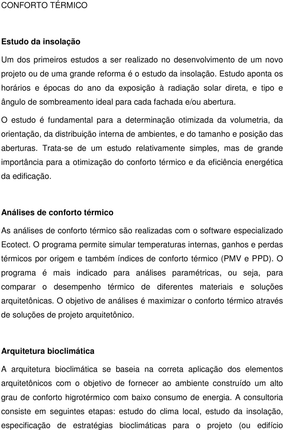 O estudo é fundamental para a determinação otimizada da volumetria, da orientação, da distribuição interna de ambientes, e do tamanho e posição das aberturas.