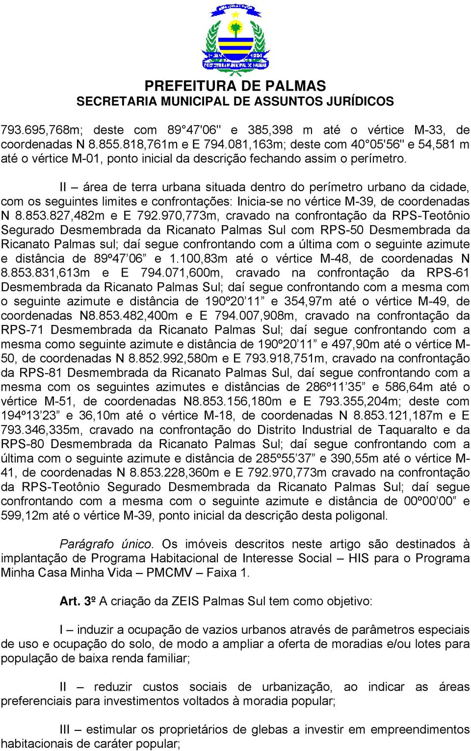 II área de terra urbana situada dentro do perímetro urbano da cidade, com os seguintes limites e confrontações: Inicia-se no vértice M-39, de coordenadas N 8.853.827,482m e E 792.