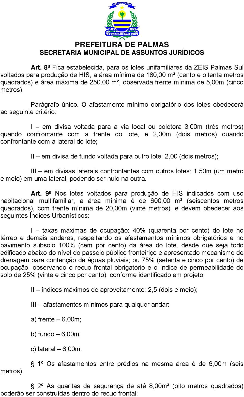 O afastamento mínimo obrigatório dos lotes obedecerá ao seguinte critério: I em divisa voltada para a via local ou coletora 3,00m (três metros) quando confrontante com a frente do lote, e 2,00m (dois