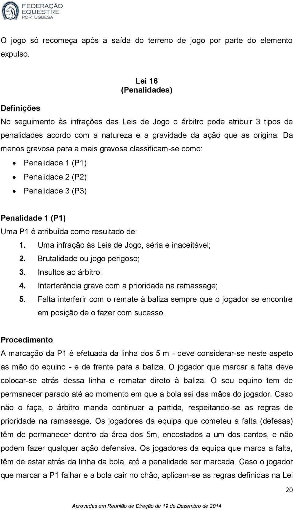 Da menos gravosa para a mais gravosa classificam-se como: Penalidade 1 (P1) Penalidade 2 (P2) Penalidade 3 (P3) Penalidade 1 (P1) Uma P1 é atribuída como resultado de: 1.