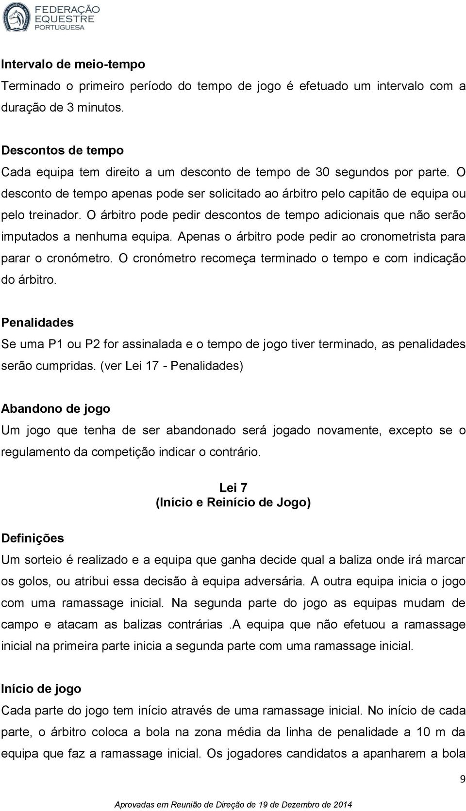 O árbitro pode pedir descontos de tempo adicionais que não serão imputados a nenhuma equipa. Apenas o árbitro pode pedir ao cronometrista para parar o cronómetro.