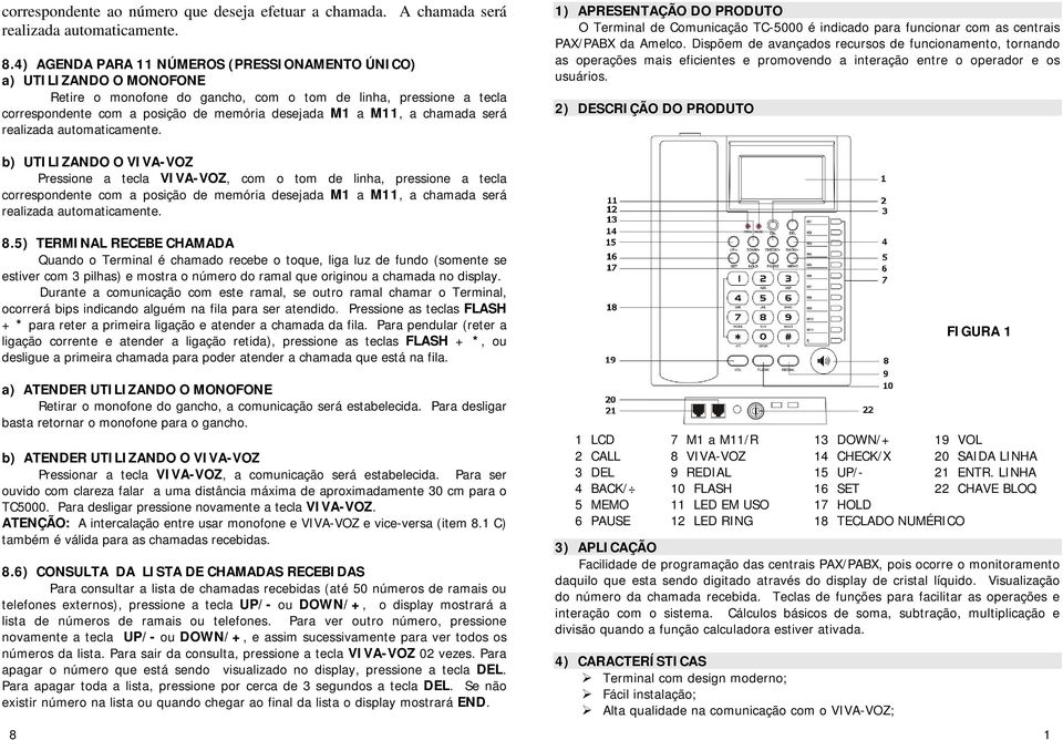 a chamada será realizada automaticamente. 1) APRESENTAÇÃO DO PRODUTO O Terminal de Comunicação TC-5000 é indicado para funcionar com as centrais PAX/PABX da Amelco.