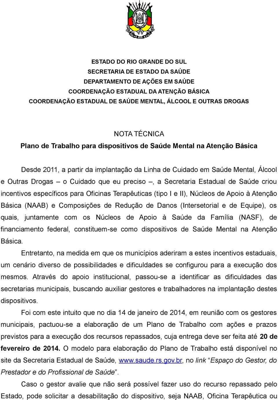 a Secretaria Estadual de Saúde criou incentivos específicos para Oficinas Terapêuticas (tipo I e II), Núcleos de Apoio à Atenção Básica (NAAB) e Composições de Redução de Danos (Intersetorial e de