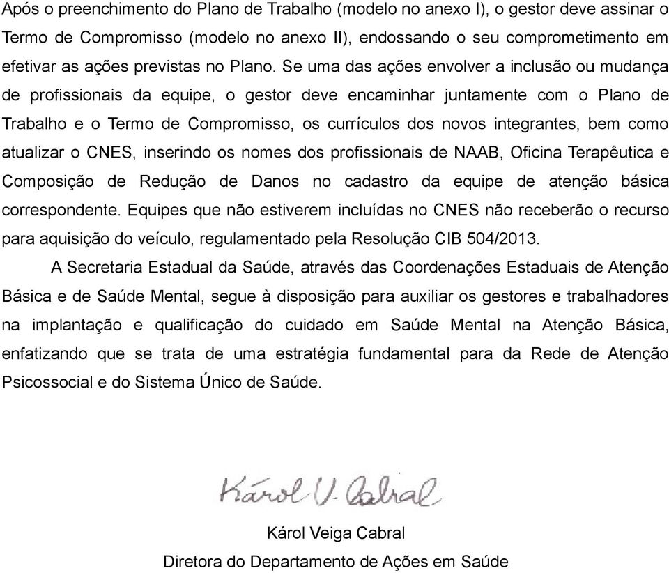 Se uma das ações envolver a inclusão ou mudança de profissionais da equipe, o gestor deve encaminhar juntamente com o Plano de Trabalho e o Termo de Compromisso, os currículos dos novos integrantes,