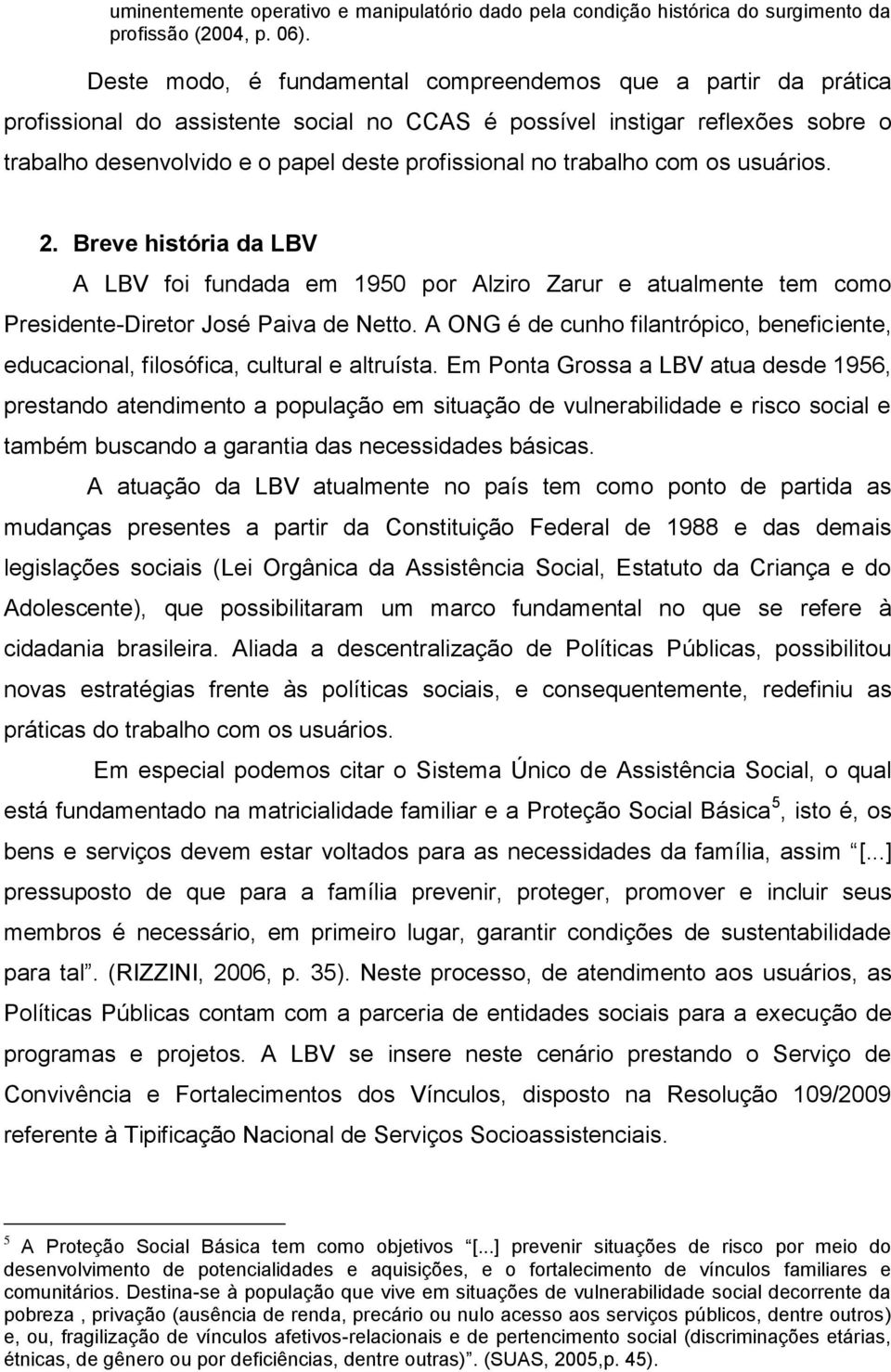 trabalho com os usuários. 2. Breve história da LBV A LBV foi fundada em 1950 por Alziro Zarur e atualmente tem como Presidente-Diretor José Paiva de Netto.