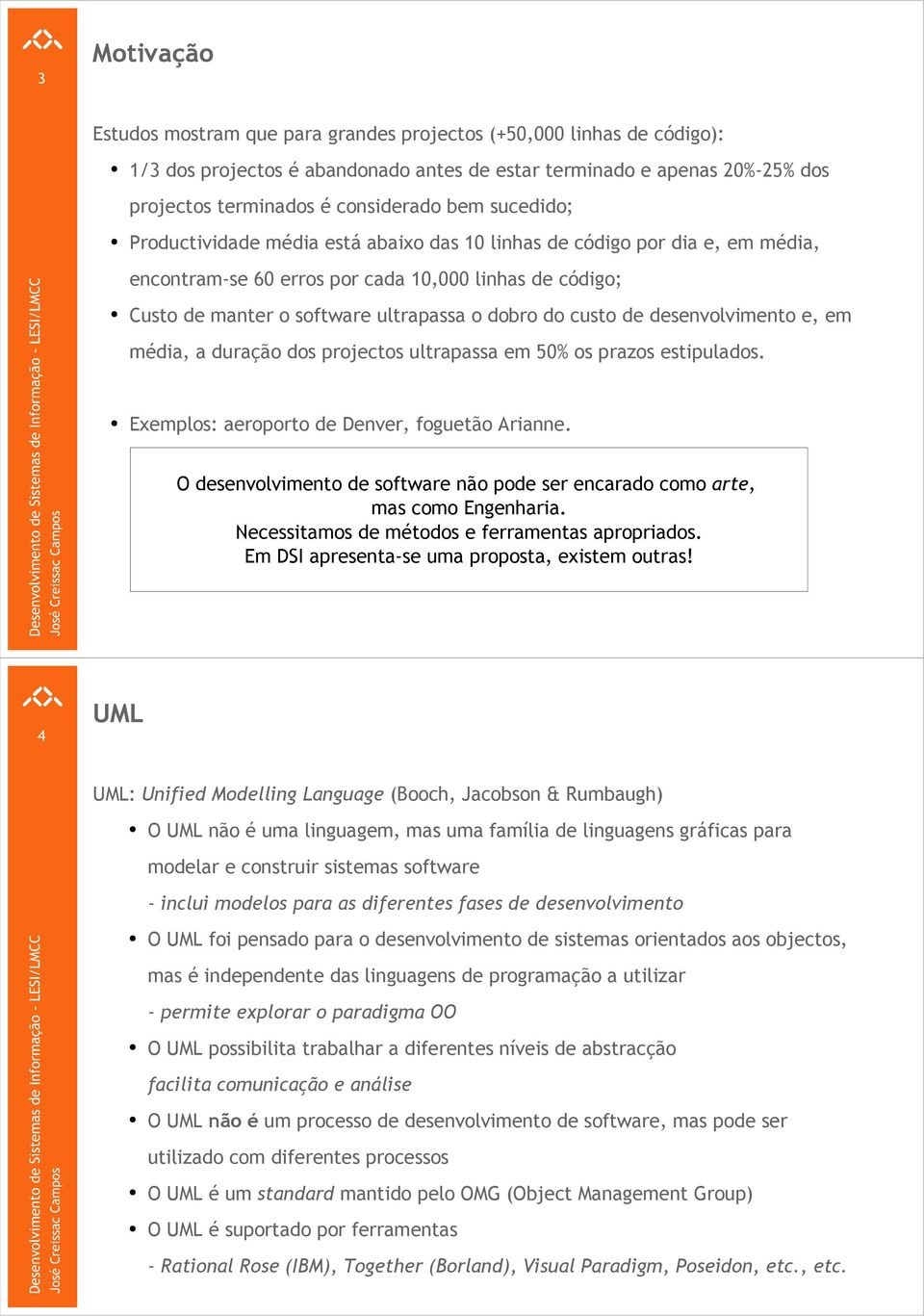 de desenvolvimento e, em média, a duração dos projectos ultrapassa em 50% os prazos estipulados. Exemplos: aeroporto de Denver, foguetão Arianne.