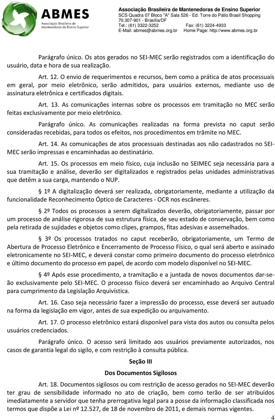 certificados digitais. Art. 13. As comunicações internas sobre os processos em tramitação no MEC serão feitas exclusivamente por meio eletrônico. Parágrafo único.