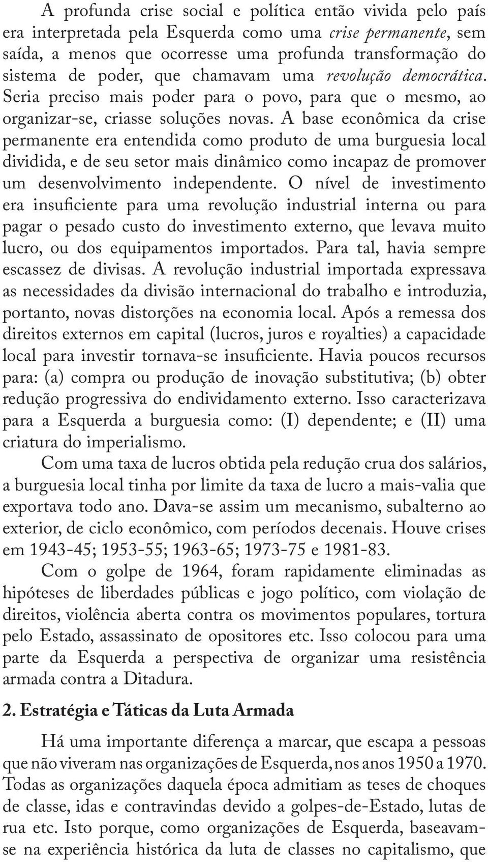 A base econômica da crise permanente era entendida como produto de uma burguesia local dividida, e de seu setor mais dinâmico como incapaz de promover um desenvolvimento independente.