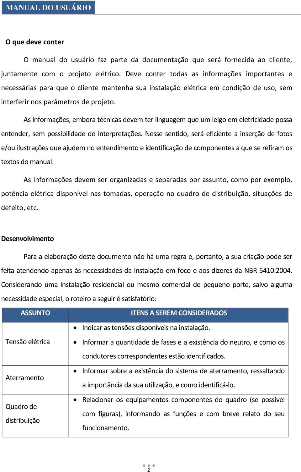 As informações, embora técnicas devem ter linguagem que um leigo em eletricidade possa entender, sem possibilidade de interpretações.