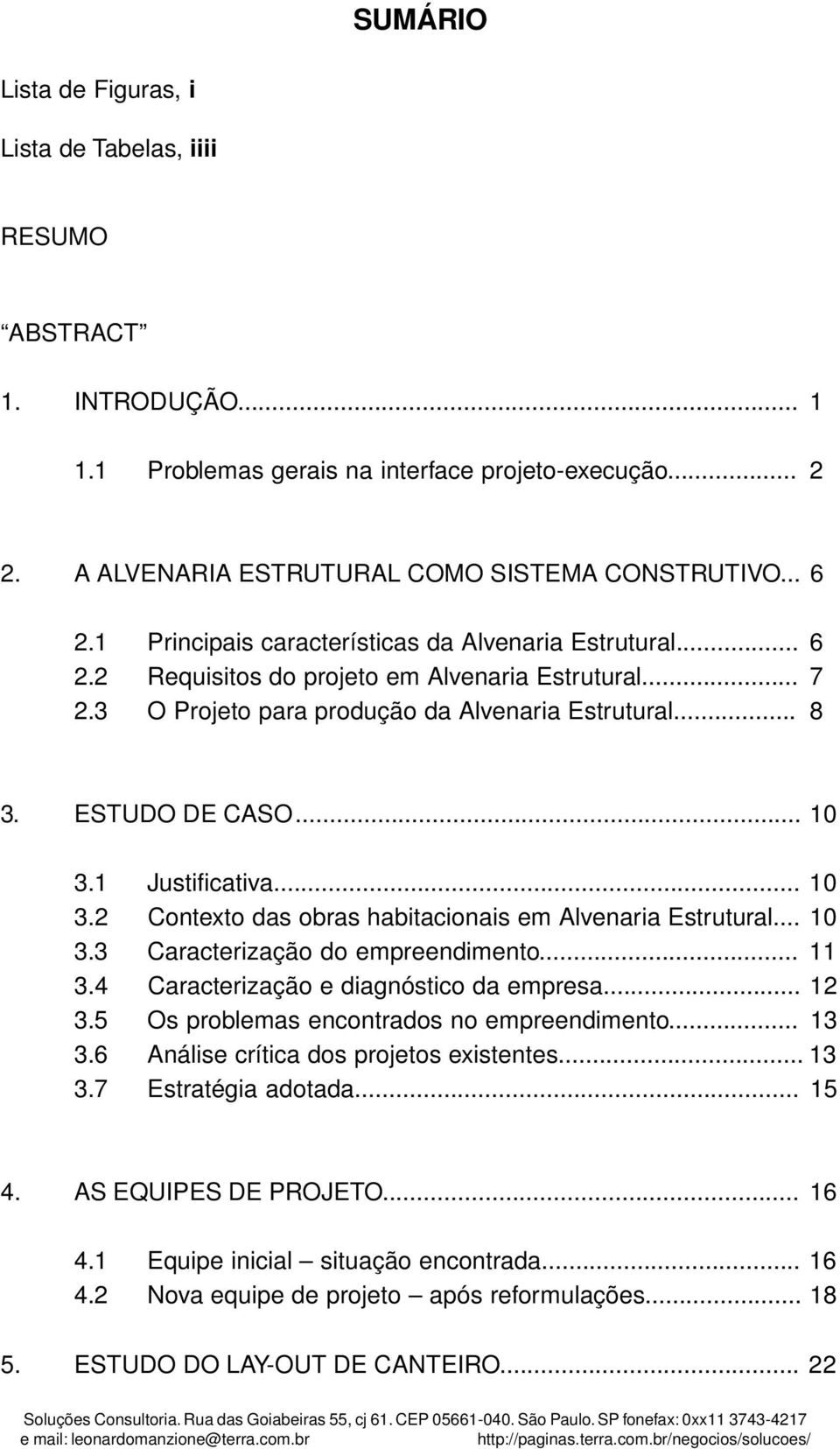 1 Justificativa... 10 3.2 Contexto das obras habitacionais em Alvenaria Estrutural... 10 3.3 Caracterização do empreendimento... 11 3.4 Caracterização e diagnóstico da empresa... 12 3.