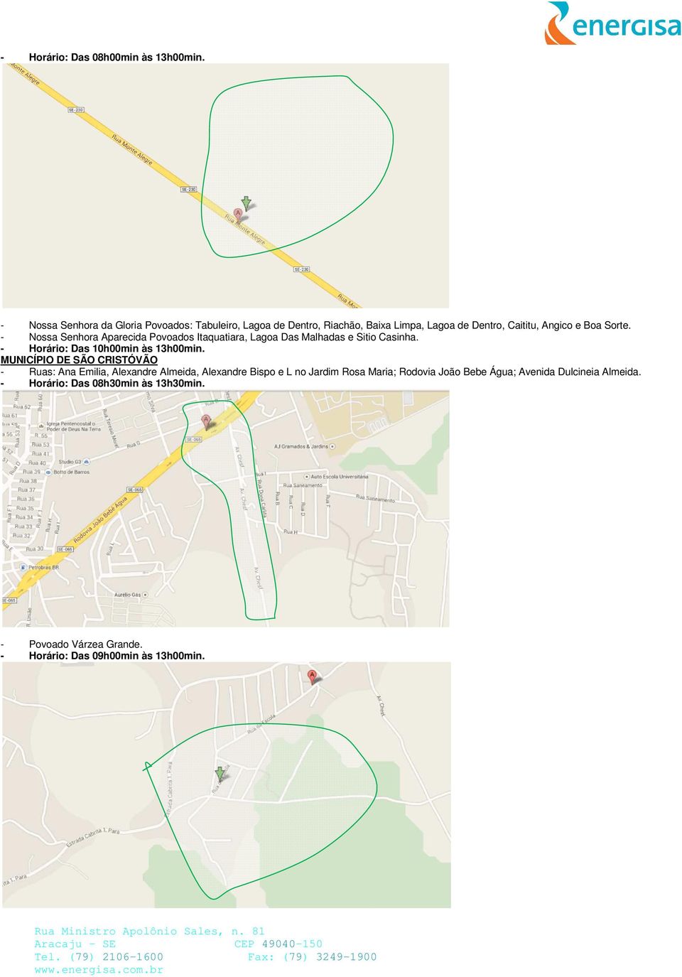 - Nossa Senhora Aparecida Povoados Itaquatiara, Lagoa Das Malhadas e Sitio Casinha. - Horário: Das 10h00min às 13h00min.